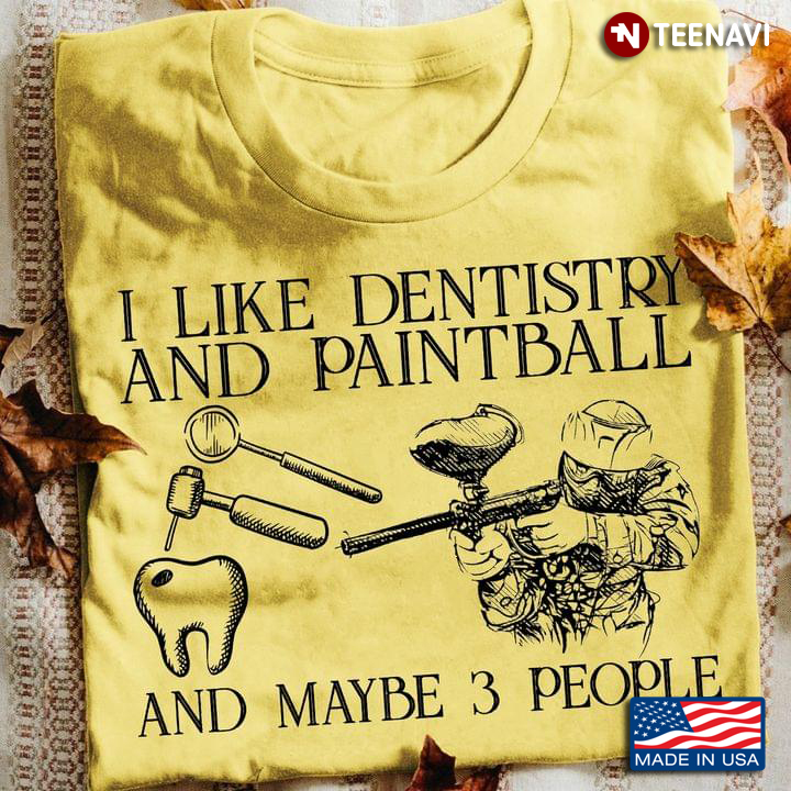 I Like Dentistry And Paintball And Maybe 3 People