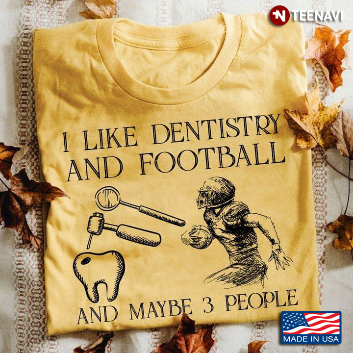 I Like Dentistry And Football And Maybe 3 People