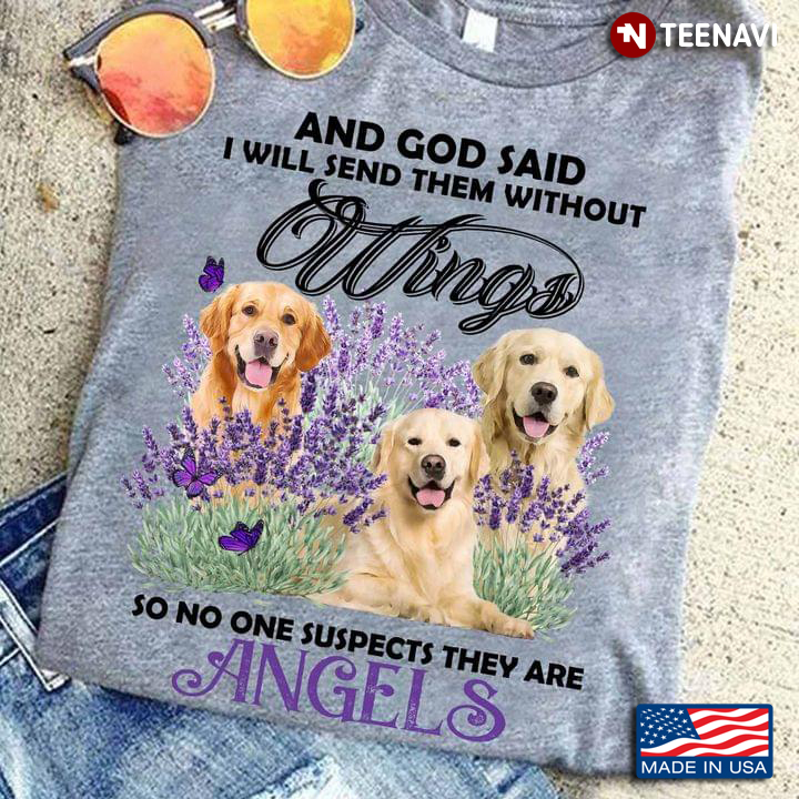 Golden Retrievers And God Said I Will Send Them Without Wings So No One Suspects They Are Angels