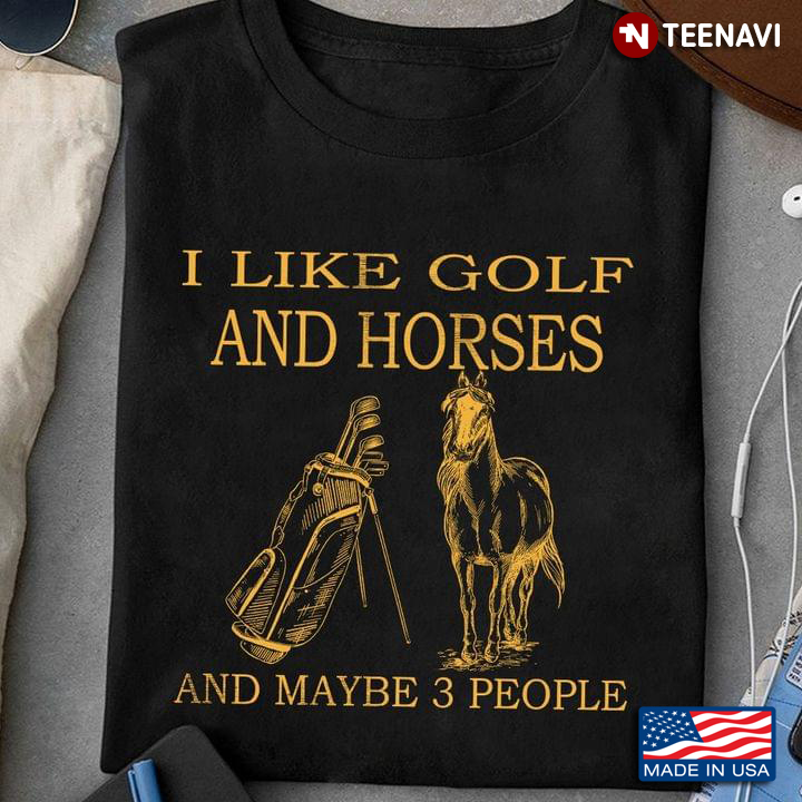 I Like Golf And Horses And Maybe 3 People
