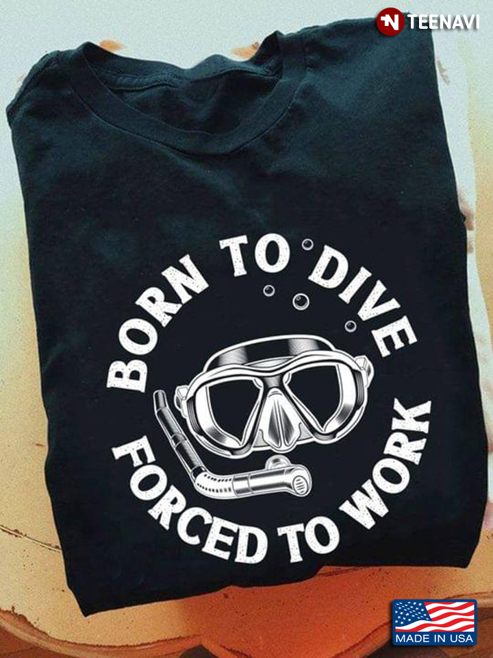 Scuba Diving Born To Dive Forced To Work