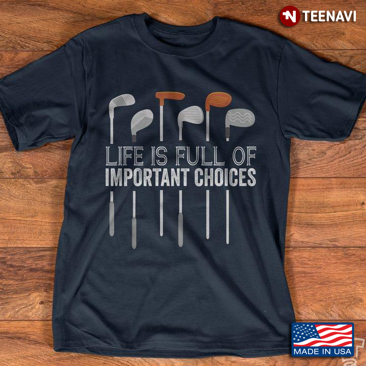 Life Is Full Of Important Choices Golf