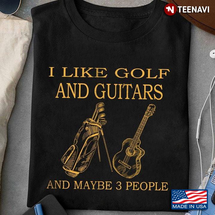 I Like Golf And Guitars And Maybe 3 People