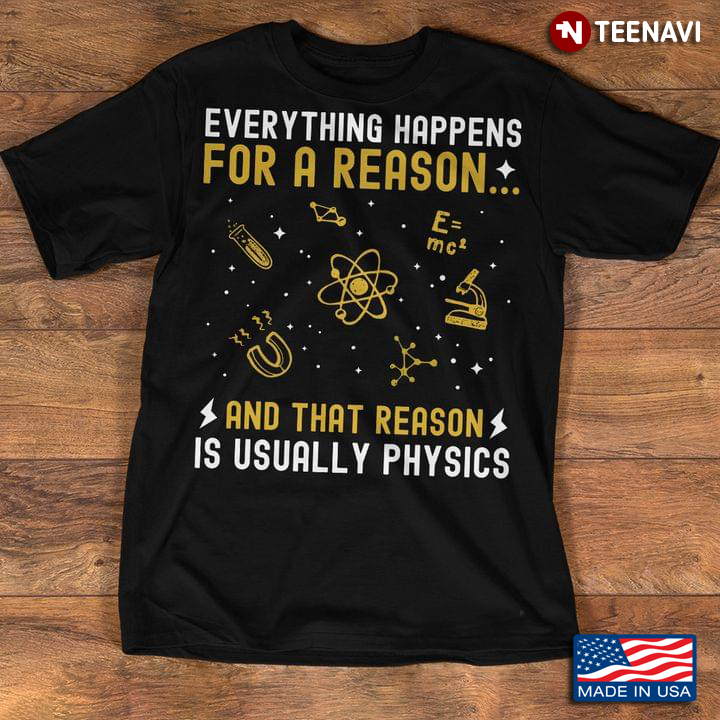 Everything Happens For A Reason And That The Reason Is Usually Physics