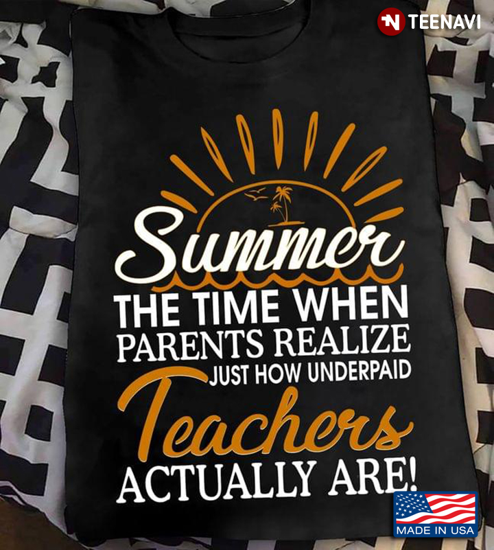 Summer The Time When Parents Realize Just How Underpaid Teachers Actually Are