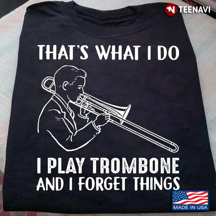That’s What I Do I Play Trombone And I Forget Things