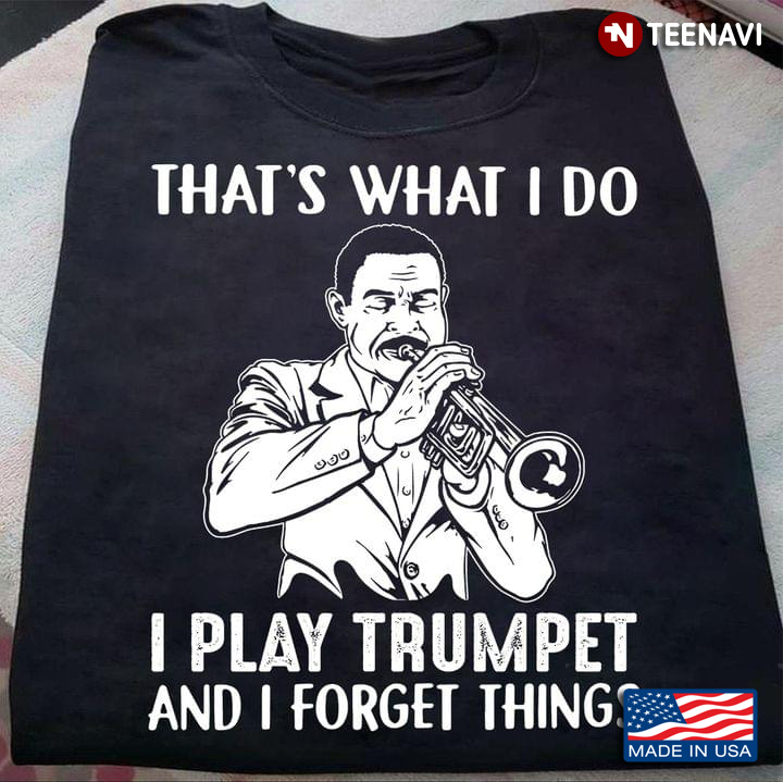 That’s What I Do I Play Trumpet And I Forget Things