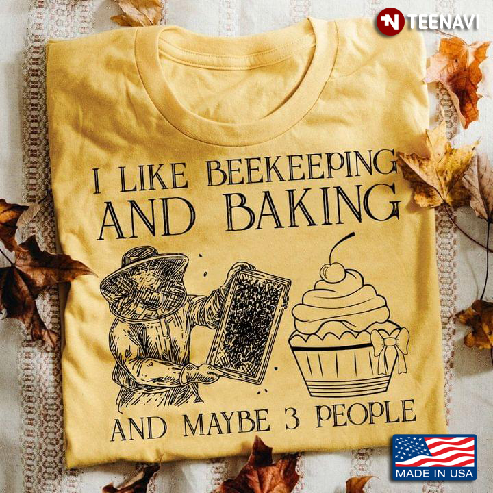 I Like Beekeeping And Baking And Maybe 3 People