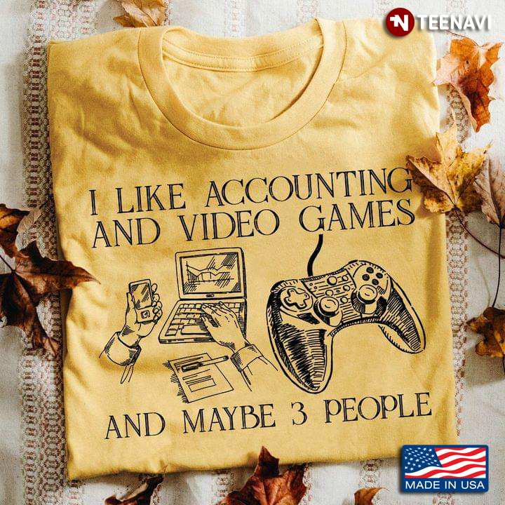 I Like Accounting And Video Games And Maybe 3 People