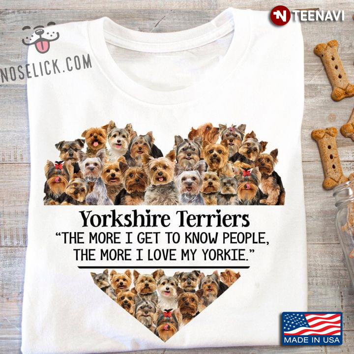 Yorkshire Terriers The More I Get To Know People The More I Love My Yorkie