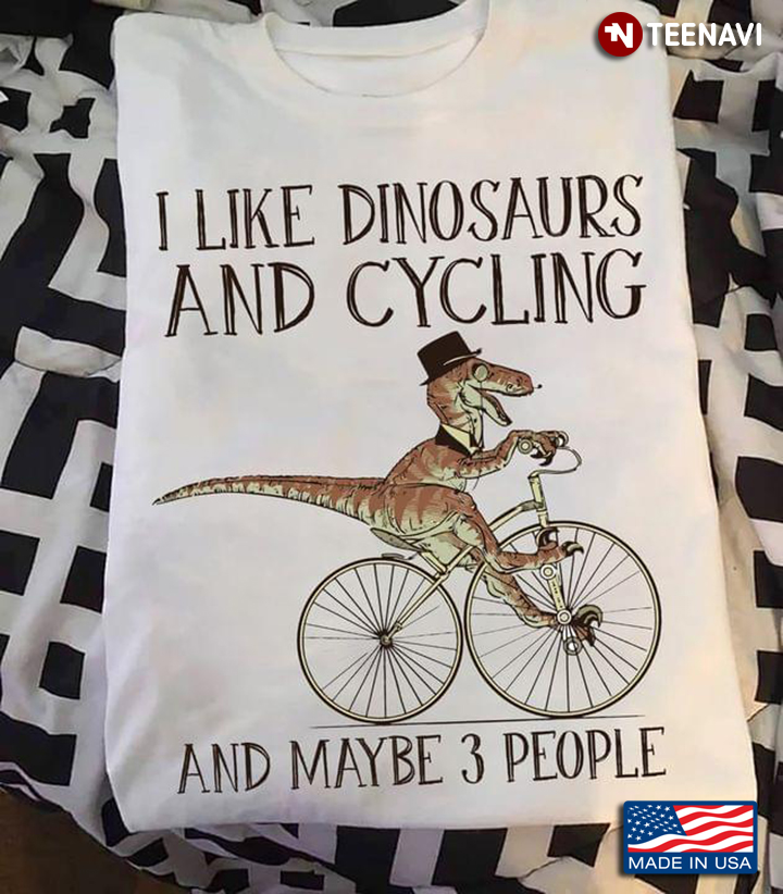 I Like Dinosaurs And Cycling And Maybe 3 People