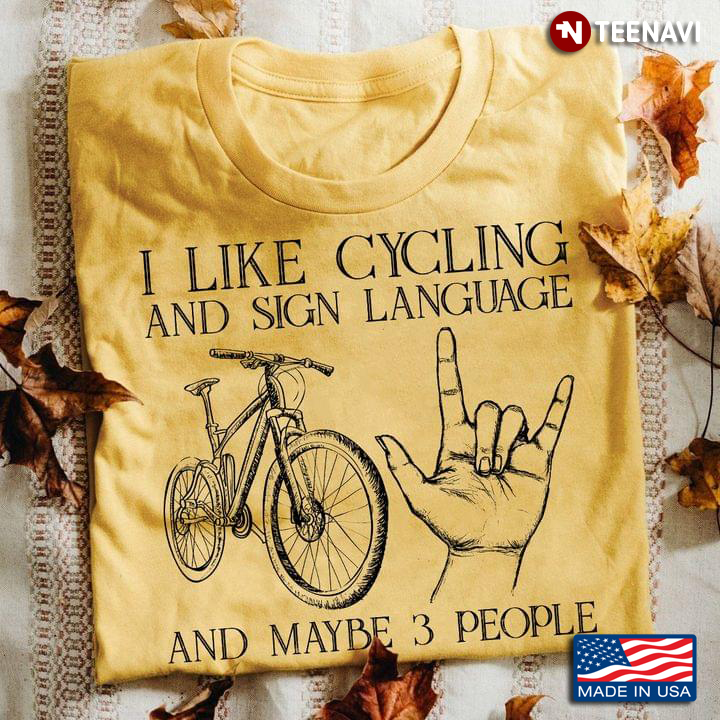 I Like Cycling And Sign Language And Maybe 3 People
