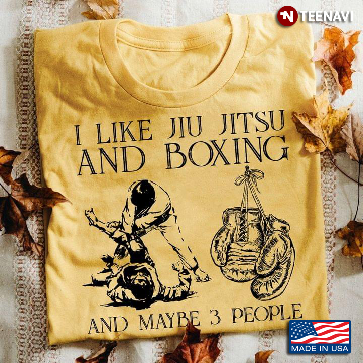 I Like Jiu Jitsu And Boxing And Maybe 3 People