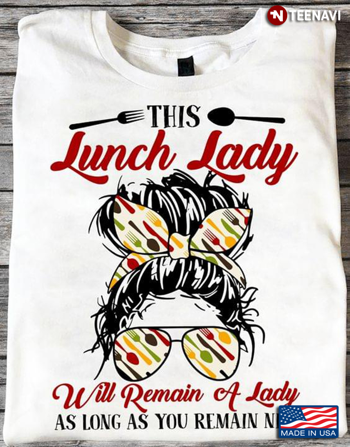 This Lunch Lady Will Remain A Lady As Long As You Remain Nice