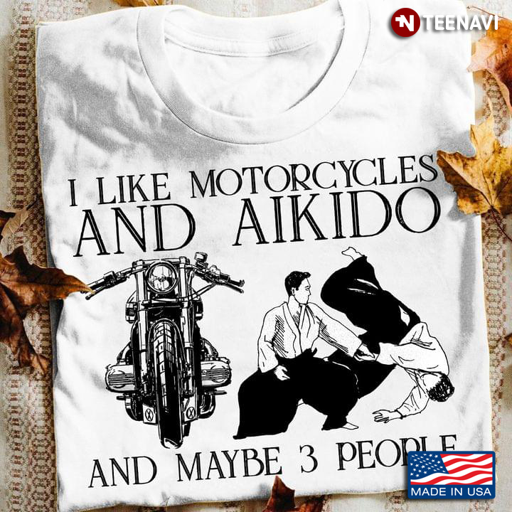 I Like Motorcycles And Aikido And Maybe 3 People