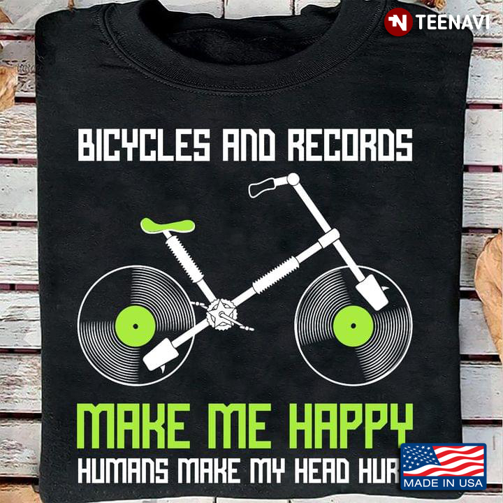 Bicycles And Records Make Me Happy Humans Make My Head Hurt