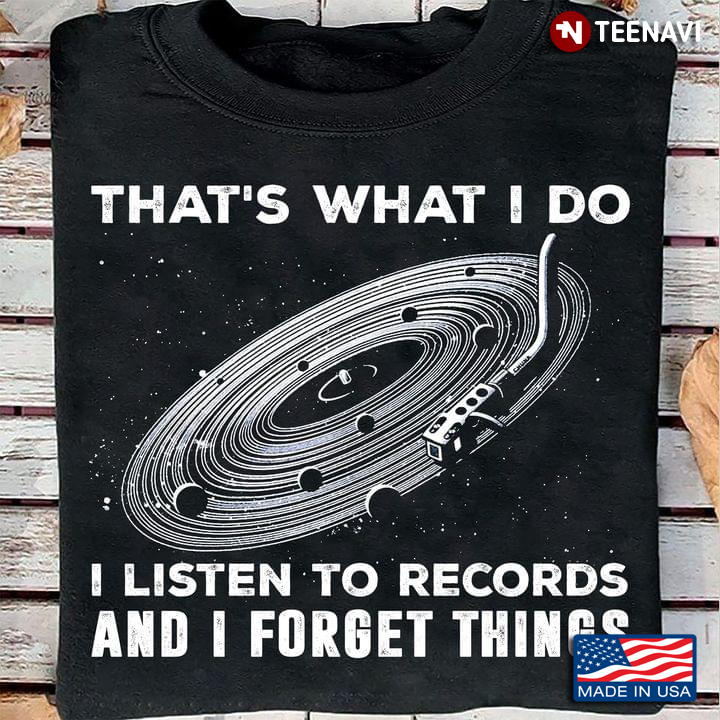 That’s What I Do I Listen To Records And I Forget Things