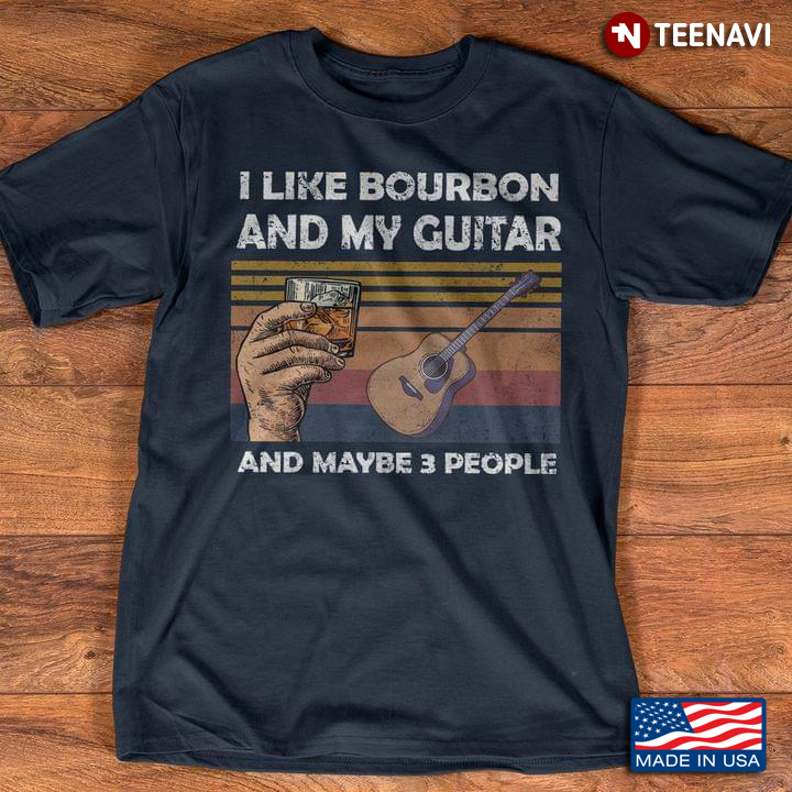 I Like Bourbon And My Guitars And Maybe 3 People Vintage