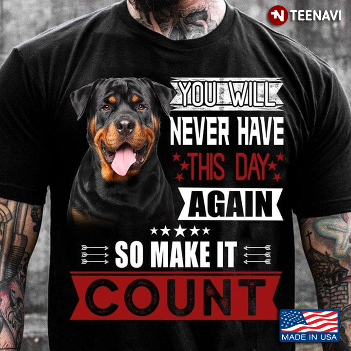 Rottweiler You Will Never Have This Day Again So Make It Count