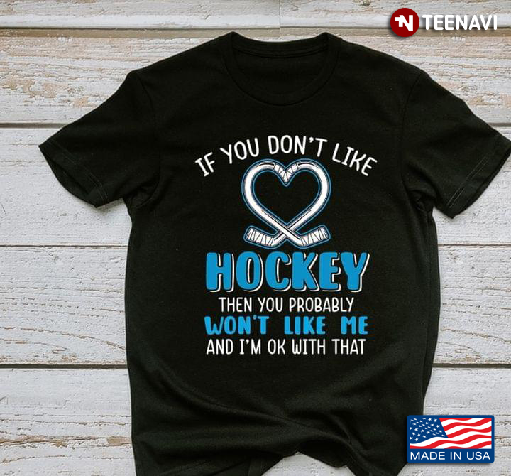 If You Don’t Like Hockey Then You Probably Won’t Like Me And I’m Ok With That