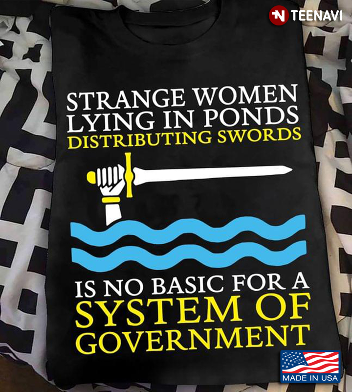 Strange Women Lying In Ponds Distributing Swords Is No Basis For A System Of Government