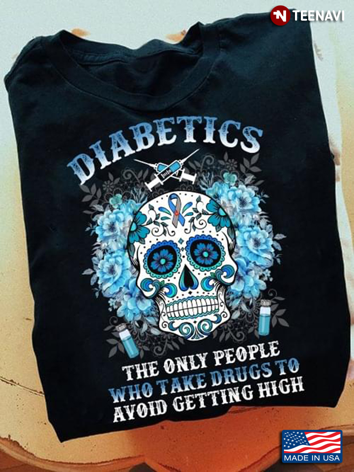 Sugar Skull Diabetics The Only People Who Take Drugs To Avoid Getting High