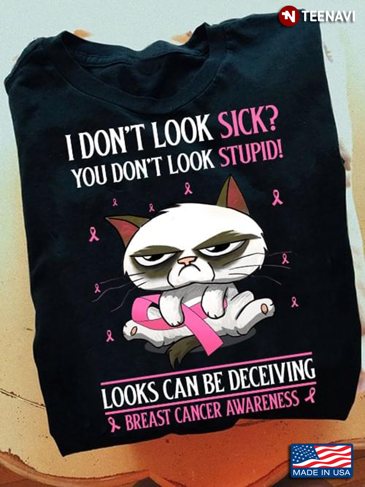 Grumpy Cat I Don’t Look Sick You Don’t Look Stupid Looks Can Be Deceiving Breast Cancer Awareness