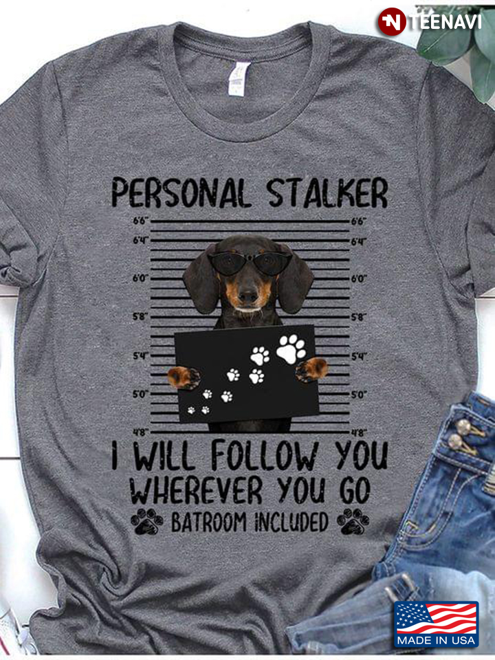 Dachshund Personal Stalked I Will Follow You Where You Go Bathroom Included