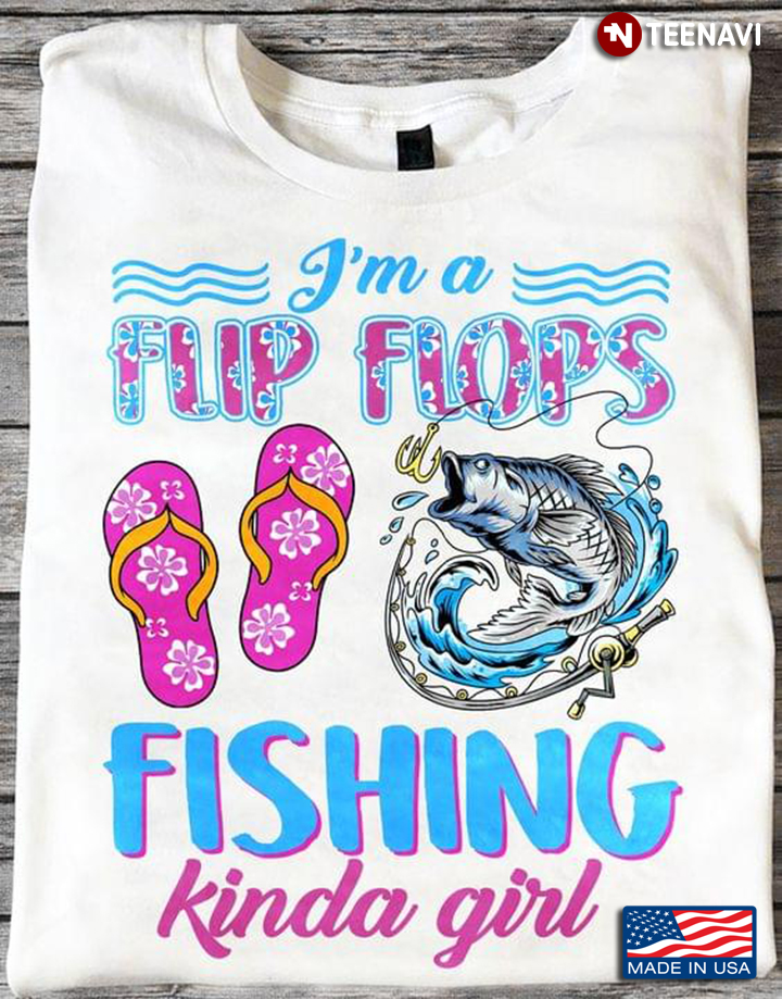 I’m A Flip Flops And Fishing Kinda Girl For Fishing Lover