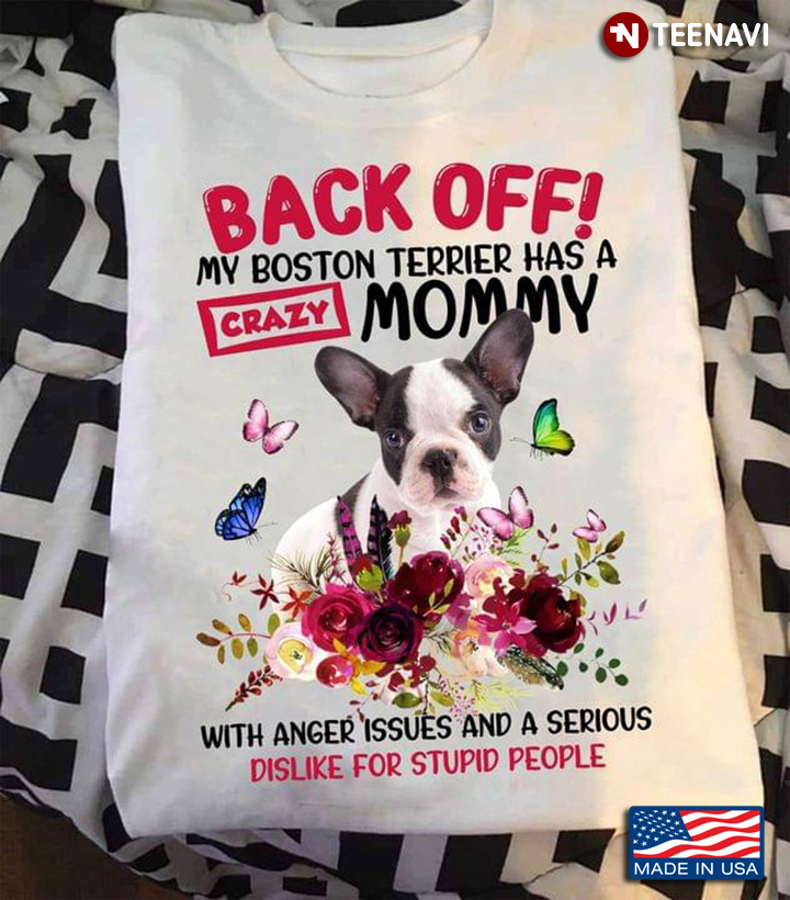 Back Off My Boston Terrier Has A Crazy Mommy With Anger Issues And A Serious Dislike
