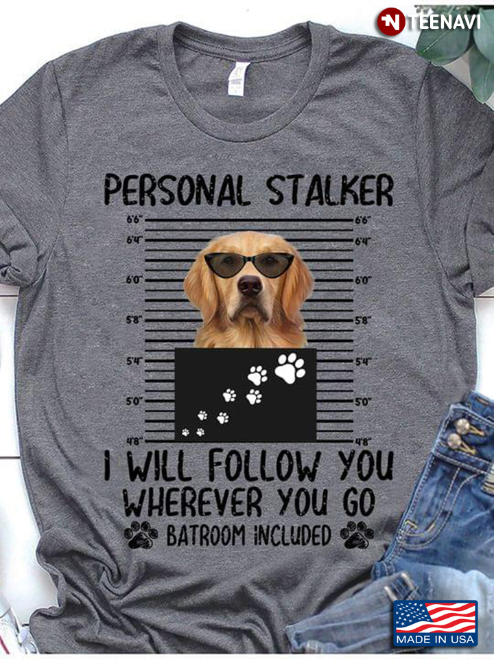 Golden Retriever Personal Stalked I Will Follow You Where You Go Bathroom Included
