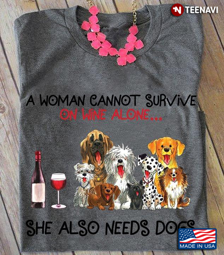A Woman Cannot Survive On Wine Alone She Also Needs Dogs