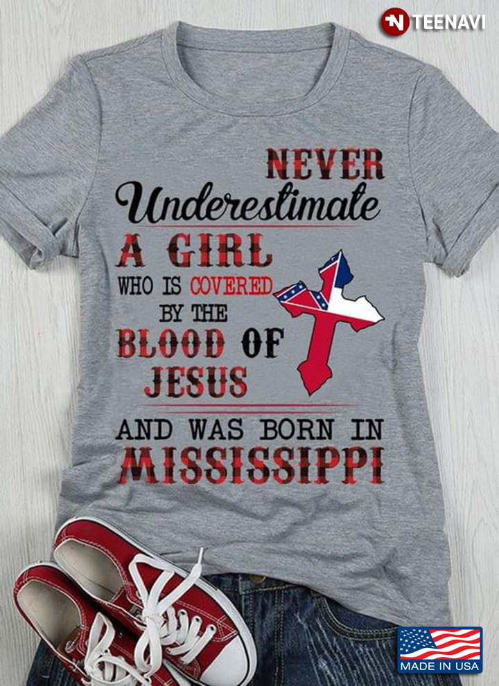 Never Underestimate A Girl Who Is Covered By The Blood Of Jesus And Was Born In Mississippi
