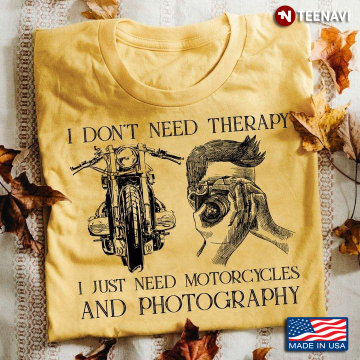 I Don’t Need Therapy I Just Need Motorcycles And Photography