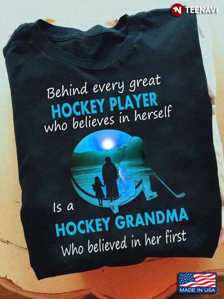Behind Every Great Hockey Player Who Believes In Herself Is A Hockey Grandma Who Believed