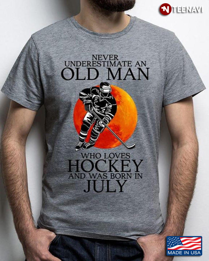 Never Underestimate An Old Man Who Loves Hockey And Was Born In July