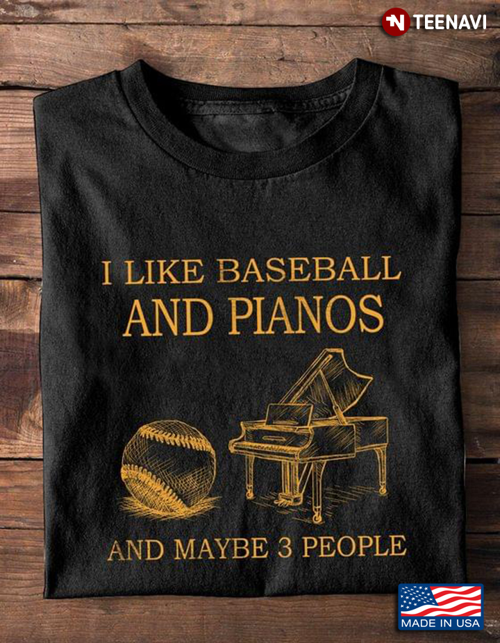 I Like Baseball And Pianos And Maybe 3 People