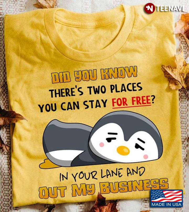 Penguin Did You Know There’s Two Places You Can Stay For Free In Your Lane And Out My Business