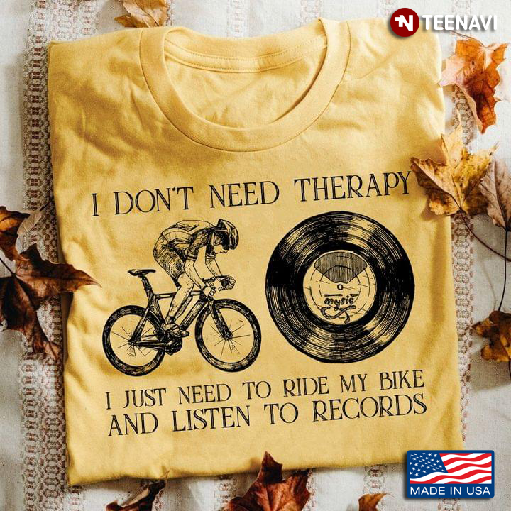 I Don’t Need Therapy I Just Need To Ride My Bike And Listen To Records