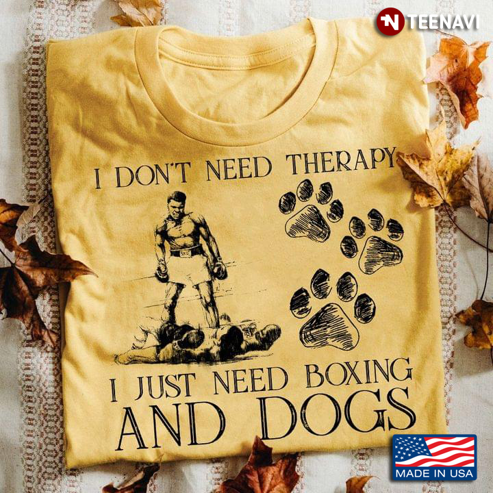 I Don’t Need Therapy I Just Need Boxing And Dogs