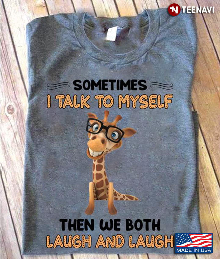 Sometimes I Talk To Myself Then We Both Laugh and Laugh Funny Giraffe