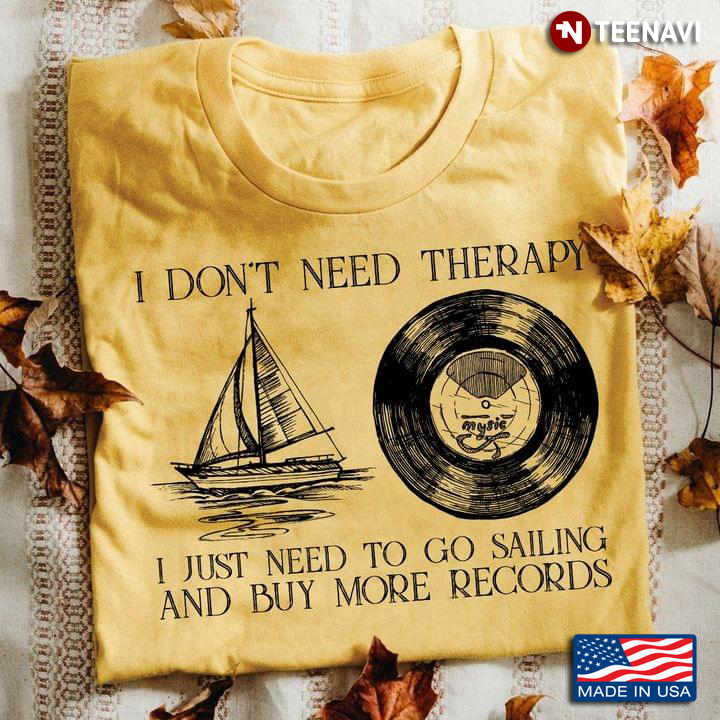 I Don’t Need Therapy I Just Need To Go Sailing And Buy More Records