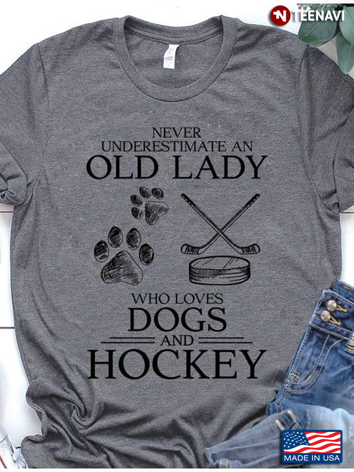 Never Underestimate An Old Lady Who Loves Dogs And Hockey