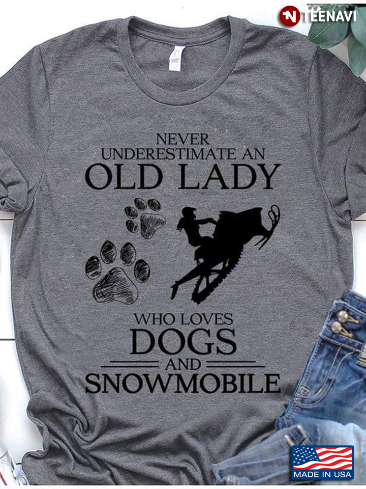 Never Underestimate An Old Lady Who Loves Dogs And Snowmobile
