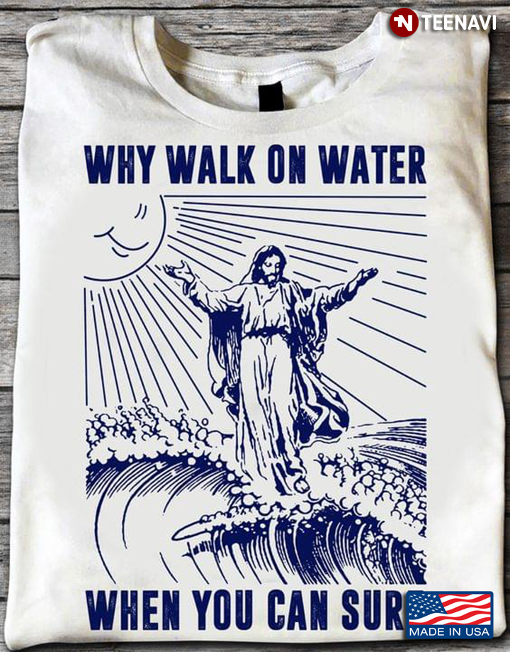 Why Walk On Water When You Can Surf Jesus