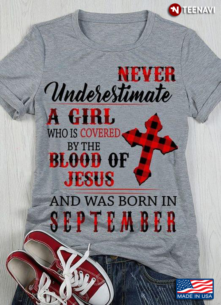 Never Underestimate A Girl Who Is Covered By The Blood Of Jesus And Was Born In September