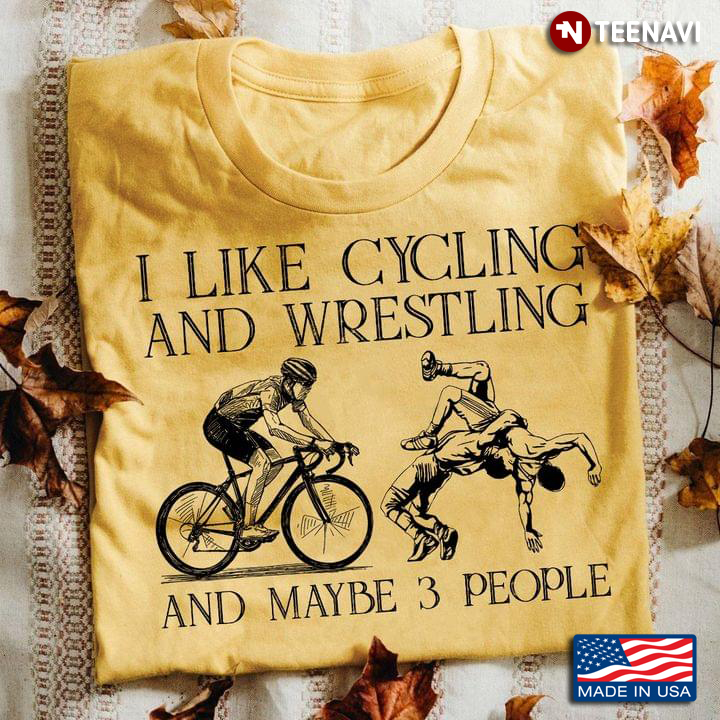 I Like Cycling And Wrestling And Maybe 3 People