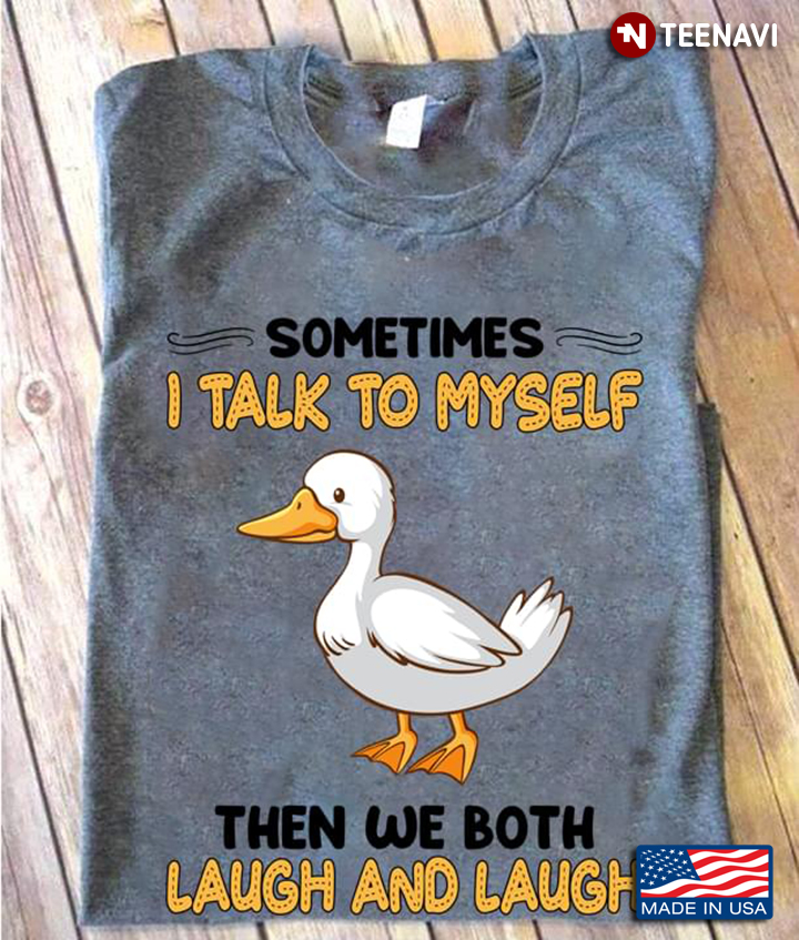 Sometimes I Talk To Myself Then We Both Laugh and Laugh Funny Duck