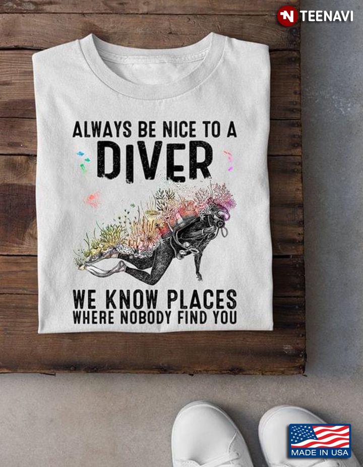 Scuba Diving Always Be Nice To A Diver We Know Places Where Nobody Find You