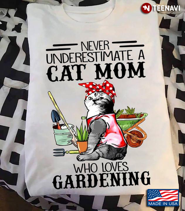 Never Underestimate A Cat Mom Who Loves Gardening